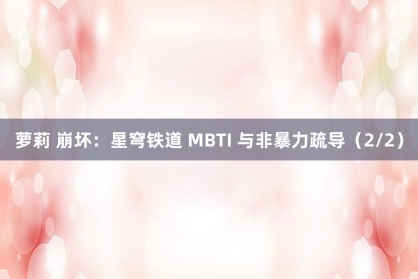 萝莉 崩坏：星穹铁道 MBTI 与非暴力疏导（2/2）