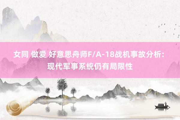 女同 做爱 好意思舟师F/A-18战机事故分析: 现代军事系统仍有局限性